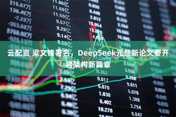 云配资 梁文锋署名，DeepSeek元旦新论文要开启架构新篇章